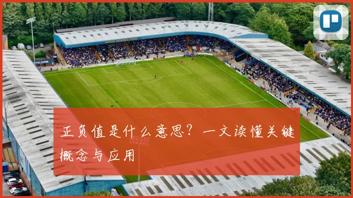 正负值是什么意思?一文读懂关键概念与应用