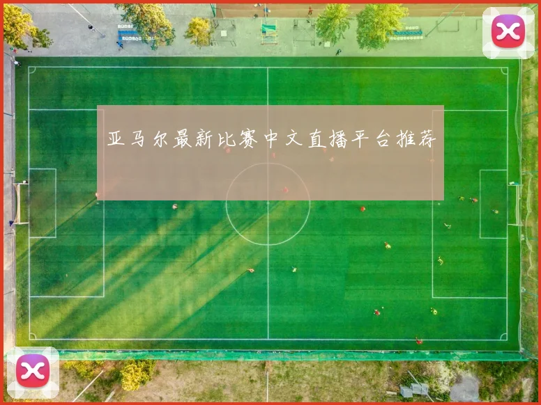 亚马尔最新比赛中文直播平台推荐