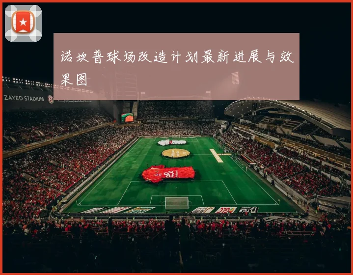 诺坎普球场改造计划最新进展与效果图