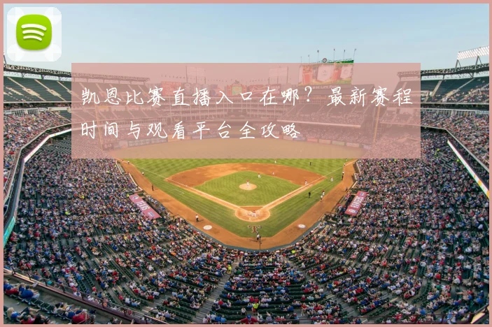 凯恩比赛直播入口在哪?最新赛程时间与观看平台全攻略